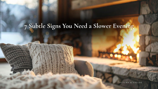 7 Subtle Signs You Need a Slower Evening
